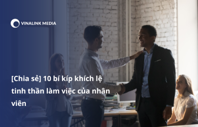 [Chia sẻ] 10 bí kíp khích lệ tinh thần làm việc của nhân viên